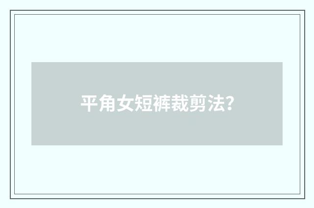平角女短裤裁剪法？