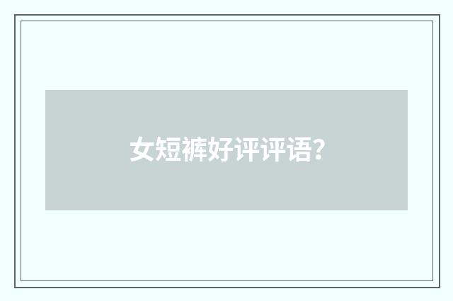 女短裤好评评语?