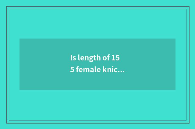 Is length of 155 female knickers recommended?