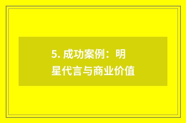 5. 成功案例:明星代言与商业价值