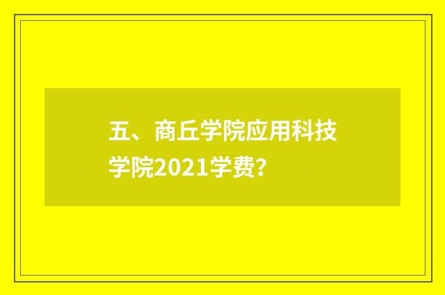 五、商丘学院应用科技学院2021学费?