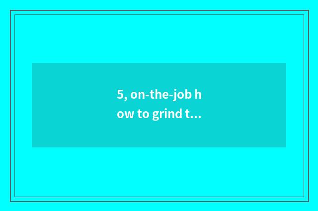 5, on-the-job how to grind to choose an adviser?