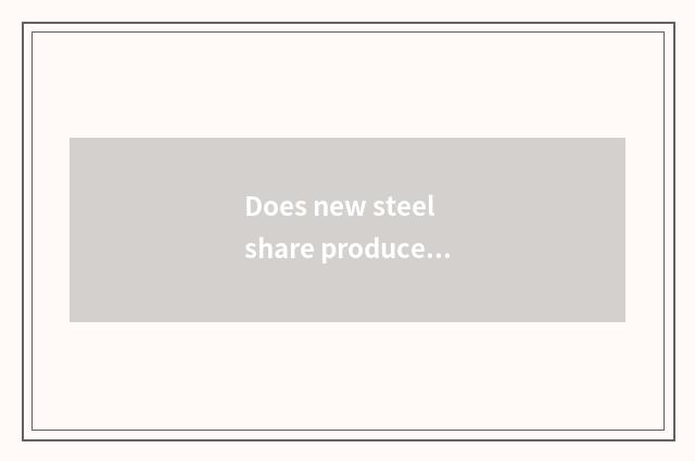 Does new steel share produce car steel?