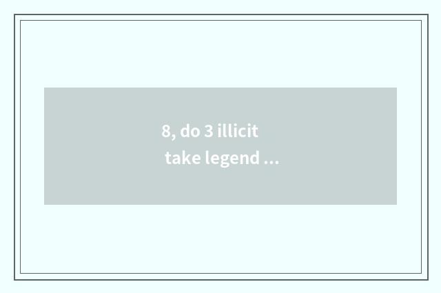 8, do 3 illicit take legend is there webpage game?