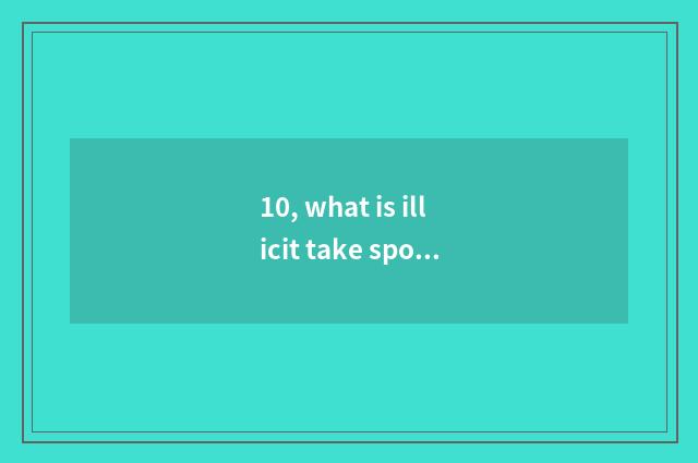 10, what is illicit take sport?