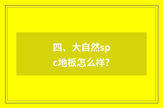 四、大自然spc地板怎么样?