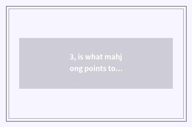 3, is what mahjong points to chess card kind what?