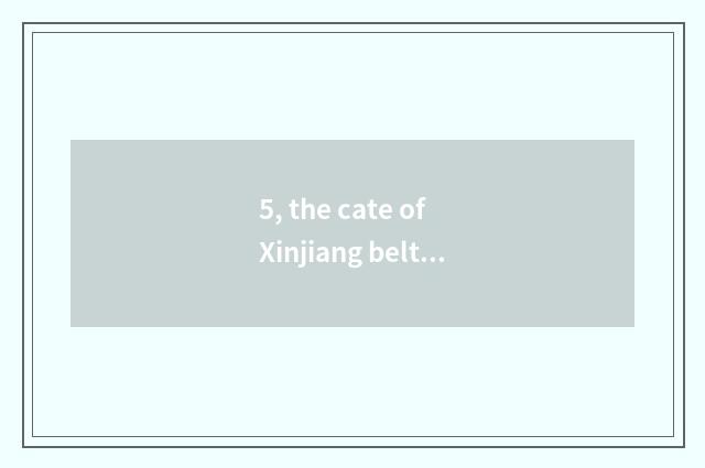 5, the cate of Xinjiang belt?