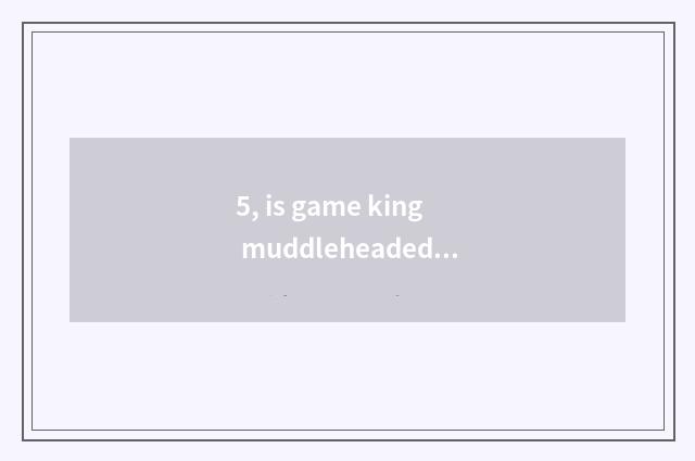 5, is game king muddleheaded in force city piece does group of the strongest car