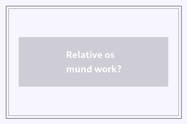 Relative osmund work?