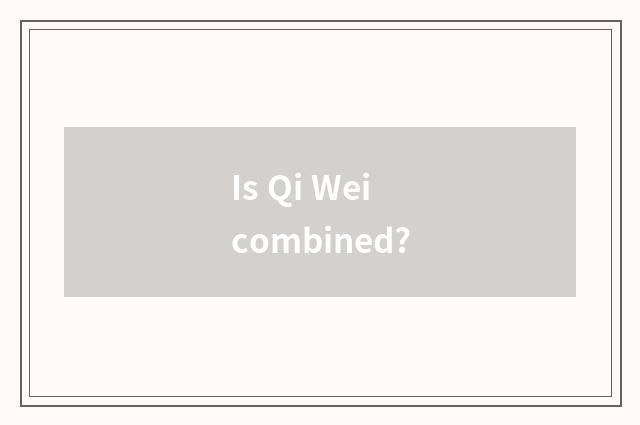 Is Qi Wei combined?