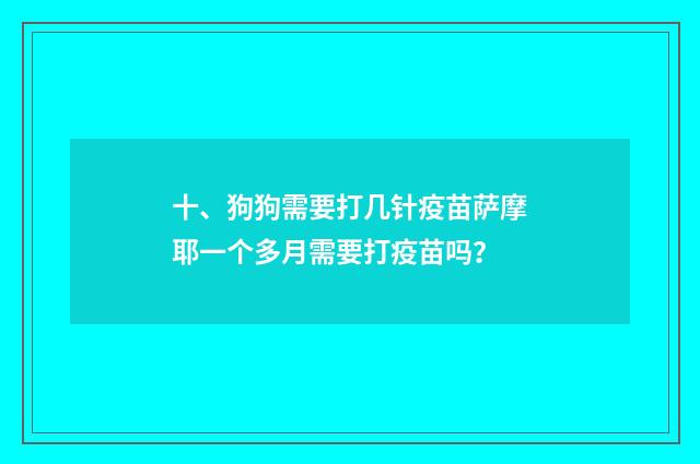 十、狗狗需要打几针疫苗萨摩耶一个多月需要打疫苗吗?