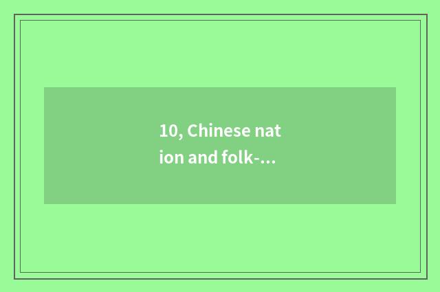 10, Chinese nation and folk-custom culture which kinds?