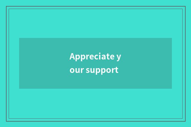 Appreciate your support