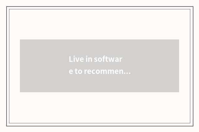 Live in software to recommend