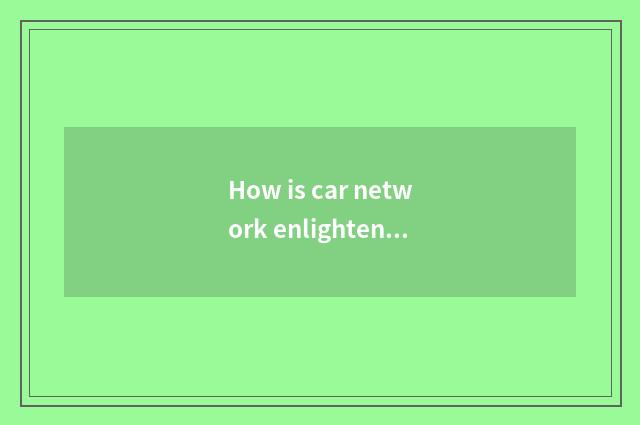 How is car network enlightened?