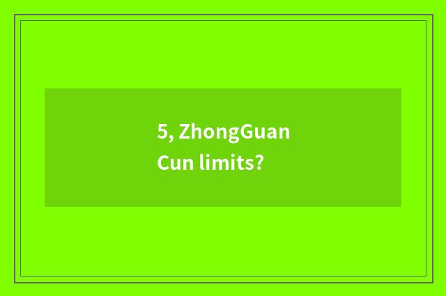 5, ZhongGuanCun limits?