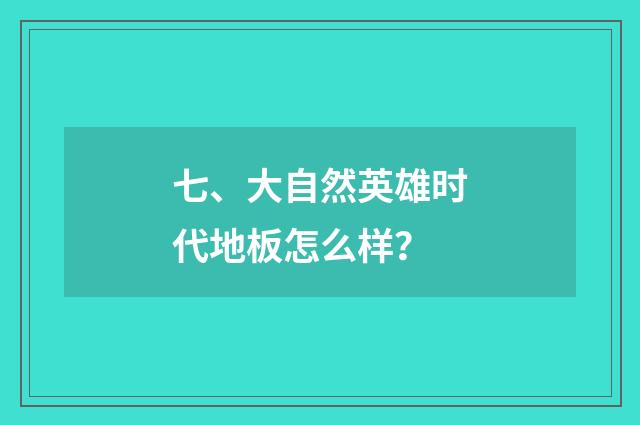 七、大自然英雄时代地板怎么样?