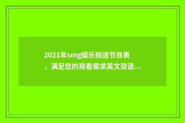 2021年smg娱乐频道节目表，满足您的观看需求英文双语对照