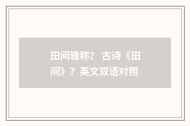 田间雅称？ 古诗《田间》？英文双语对照