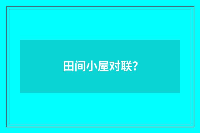 田间小屋对联?
