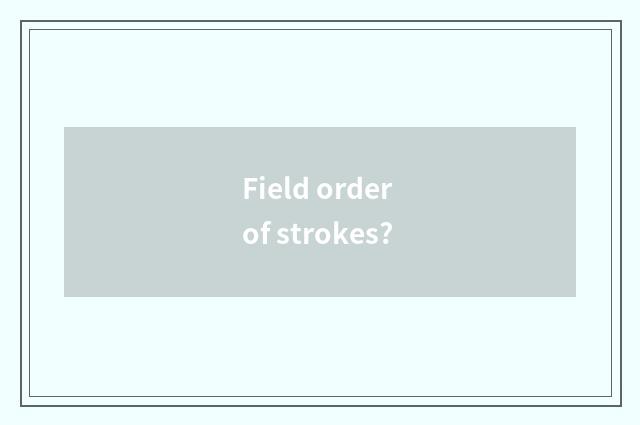 Field order of strokes?