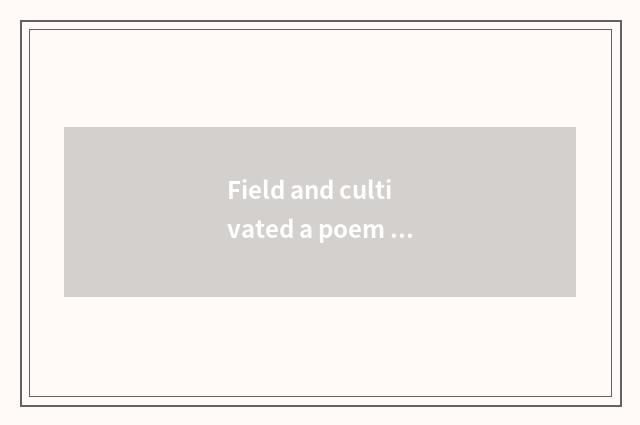 Field and cultivated a poem of four lines?