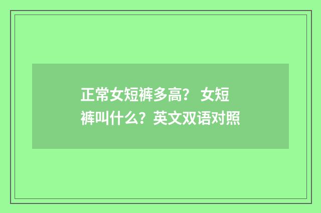 正常女短裤多高? 女短裤叫什么?英文双语对照