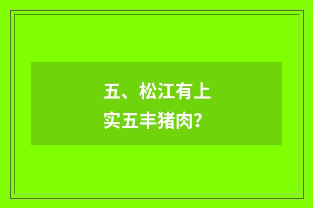 五、松江有上实五丰猪肉?