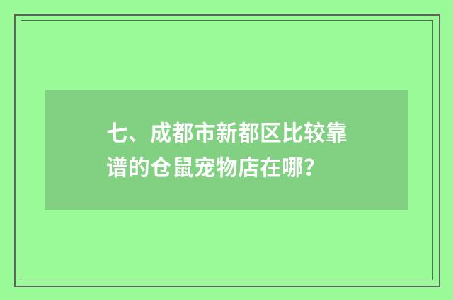 七、成都市新都区比较靠谱的仓鼠宠物店在哪?