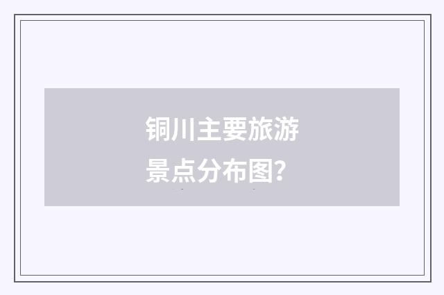 铜川主要旅游景点分布图？