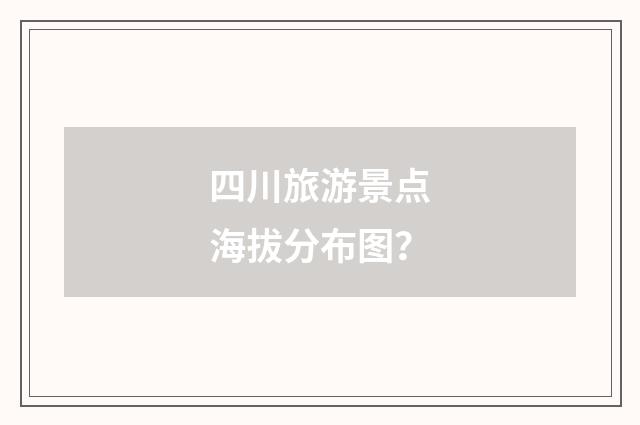 四川旅游景点海拔分布图?