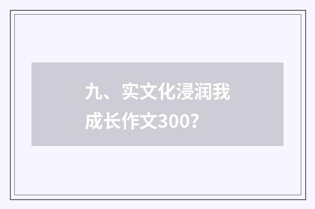 九、实文化浸润我成长作文300？