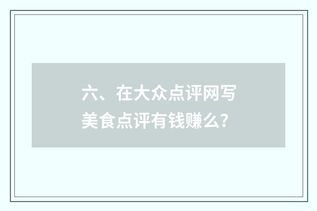 六、在大众点评网写美食点评有钱赚么?
