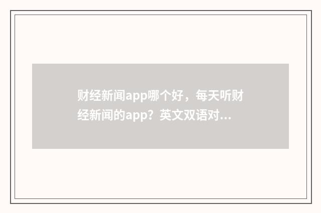 财经新闻app哪个好,每天听财经新闻的app?英文双语对照