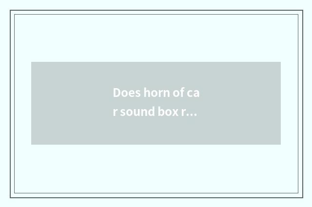 Does horn of car sound box ring how to be solved?