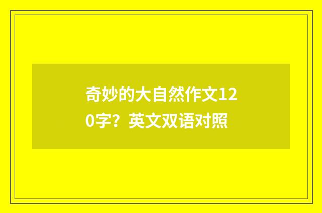 奇妙的大自然作文120字?英文双语对照