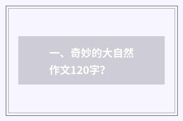 一、奇妙的大自然作文120字？