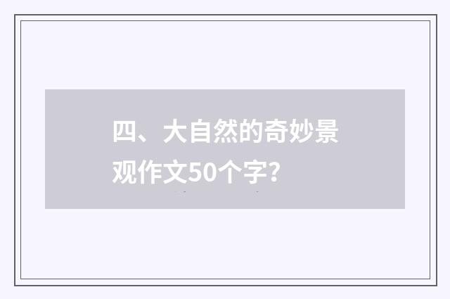 四、大自然的奇妙景观作文50个字?
