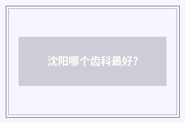 沈阳哪个齿科最好?