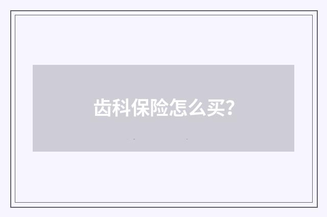 齿科保险怎么买？