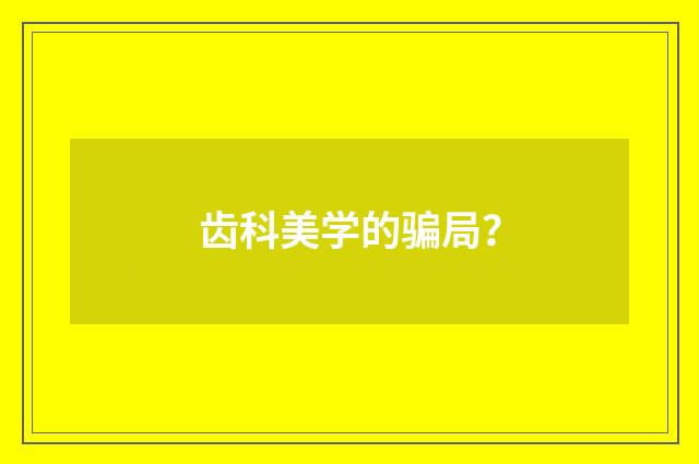 齿科美学的骗局?