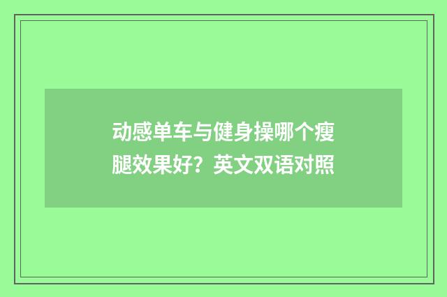 动感单车与健身操哪个瘦腿效果好?英文双语对照