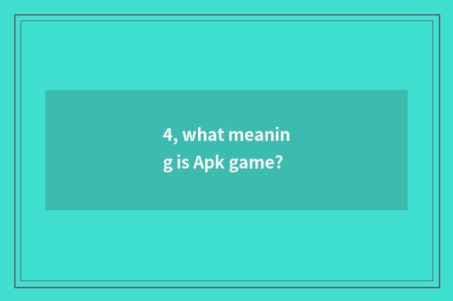 4, what meaning is Apk game?