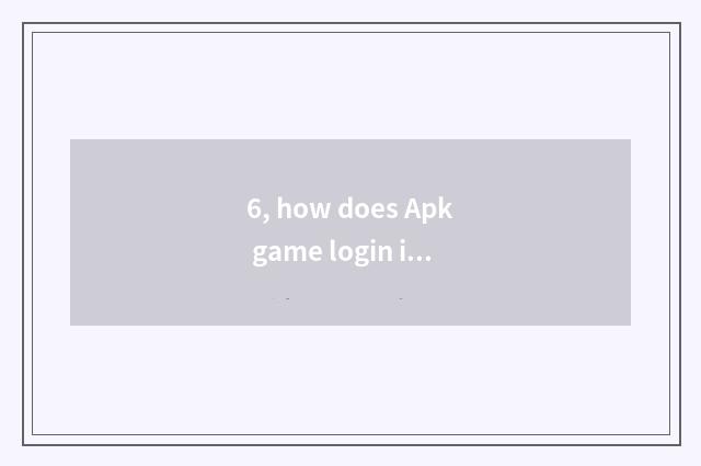 6, how does Apk game login in the browser?