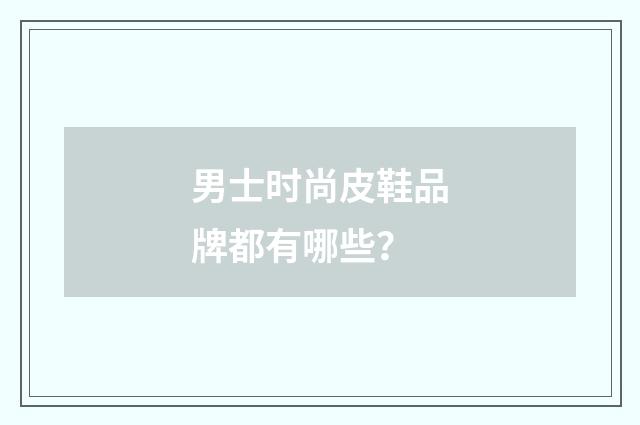 男士时尚皮鞋品牌都有哪些？