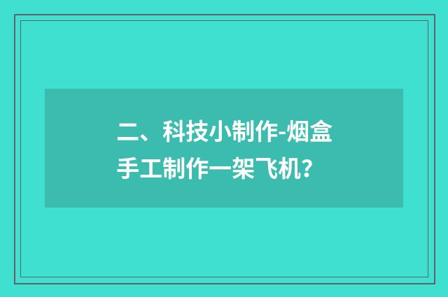 二、科技小制作-烟盒手工制作一架飞机?