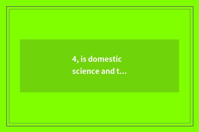 4, is domestic science and technology little make?