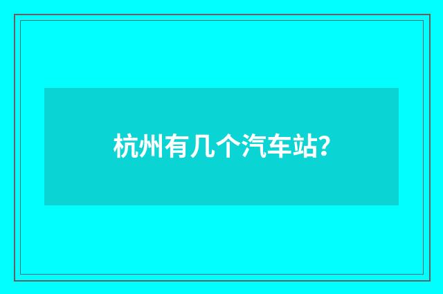 杭州有几个汽车站?