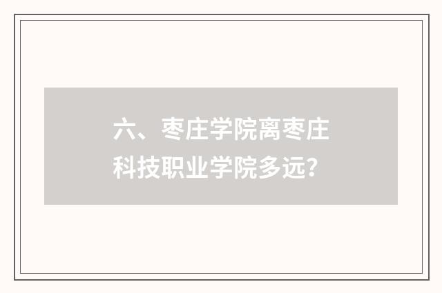 六、枣庄学院离枣庄科技职业学院多远?